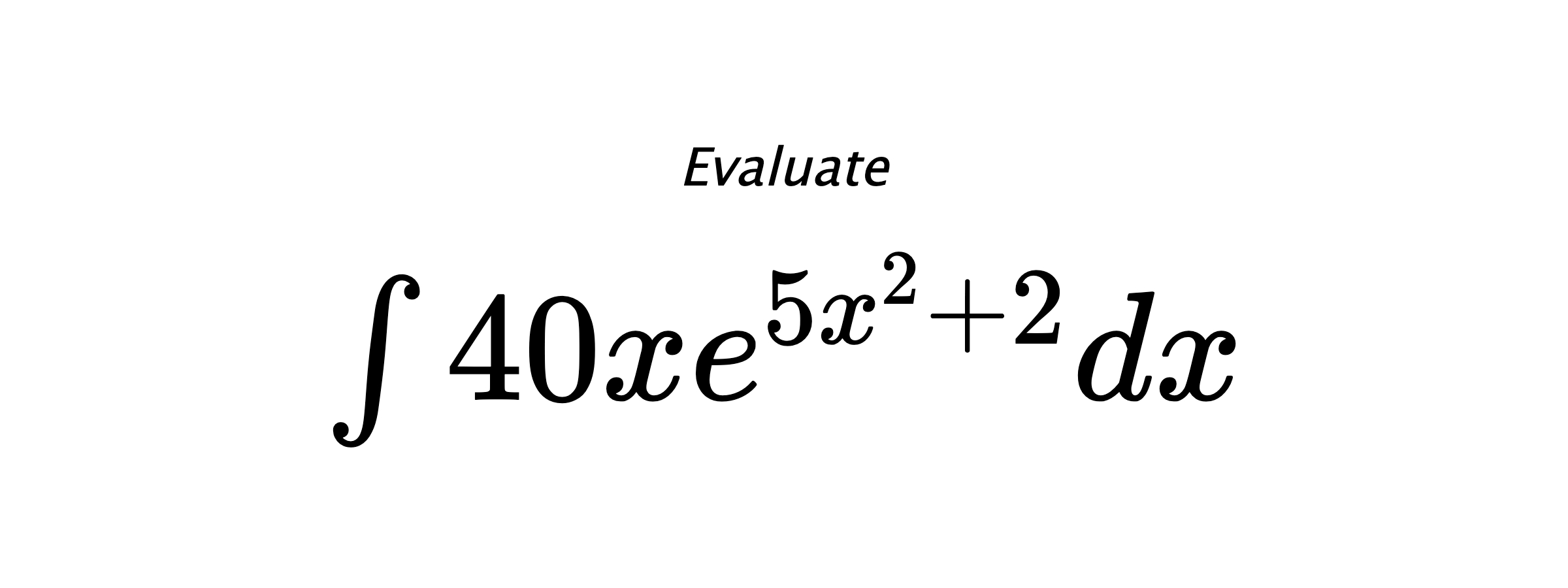 Evaluate $ \int 40xe^{5x^2+2}dx $