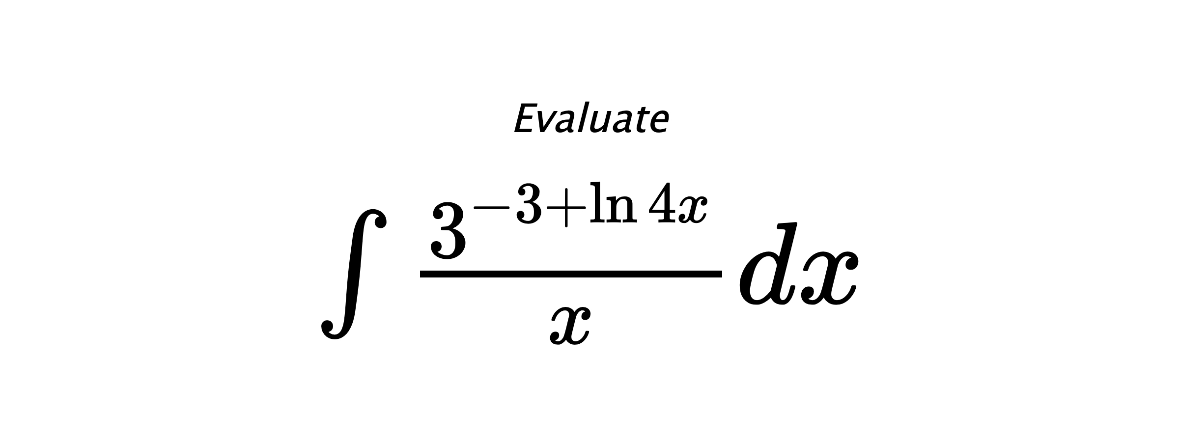 Evaluate $ \int \frac{3^{-3+\ln{4x}}}{x}dx $