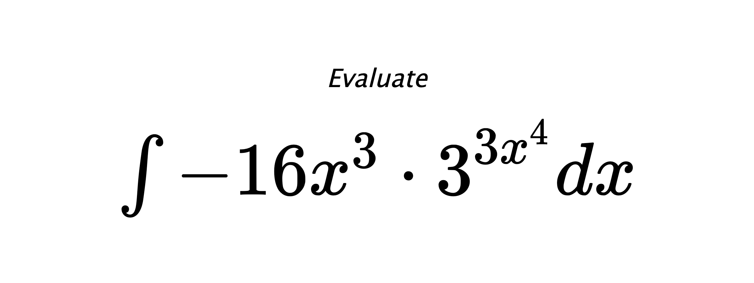 Evaluate $ \int -16x^3\cdot3^{3x^4}dx $