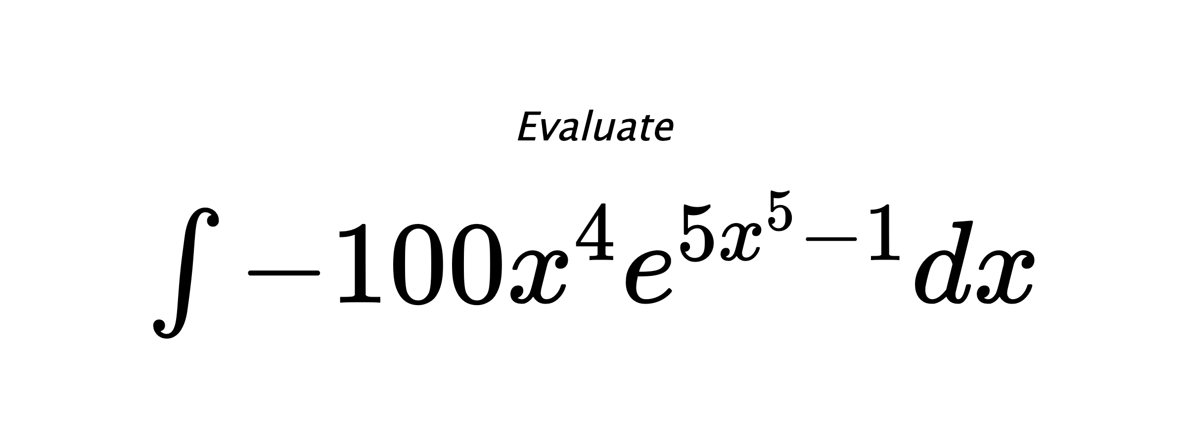 Evaluate $ \int -100x^4e^{5x^5-1}dx $