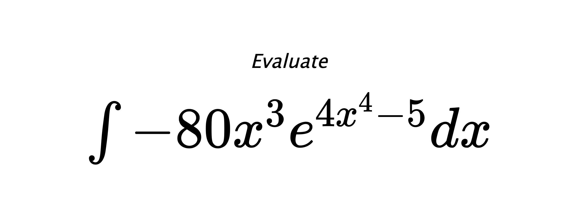 Evaluate $ \int -80x^3e^{4x^4-5}dx $