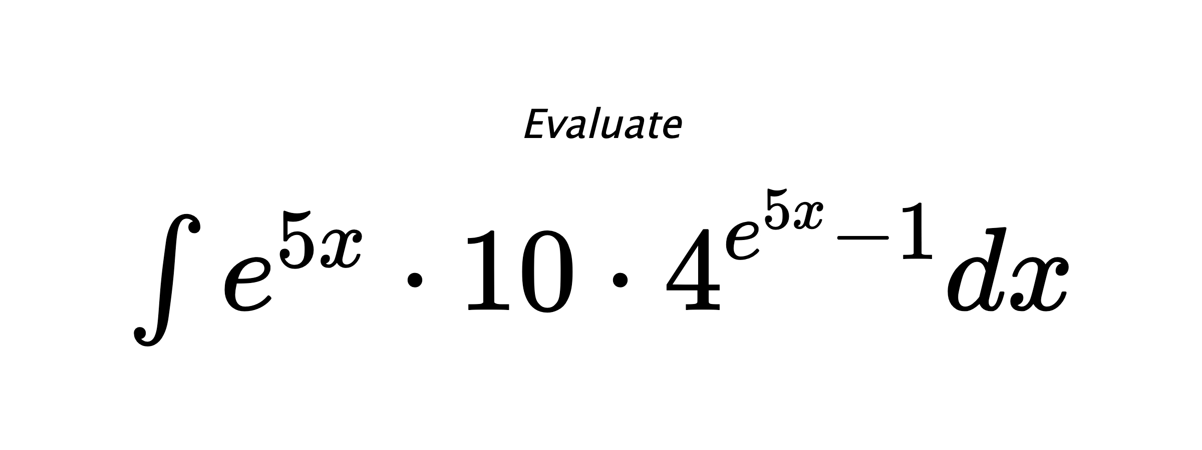 Evaluate $ \int e^{5x}\cdot10\cdot4^{e^{5x}-1}dx $