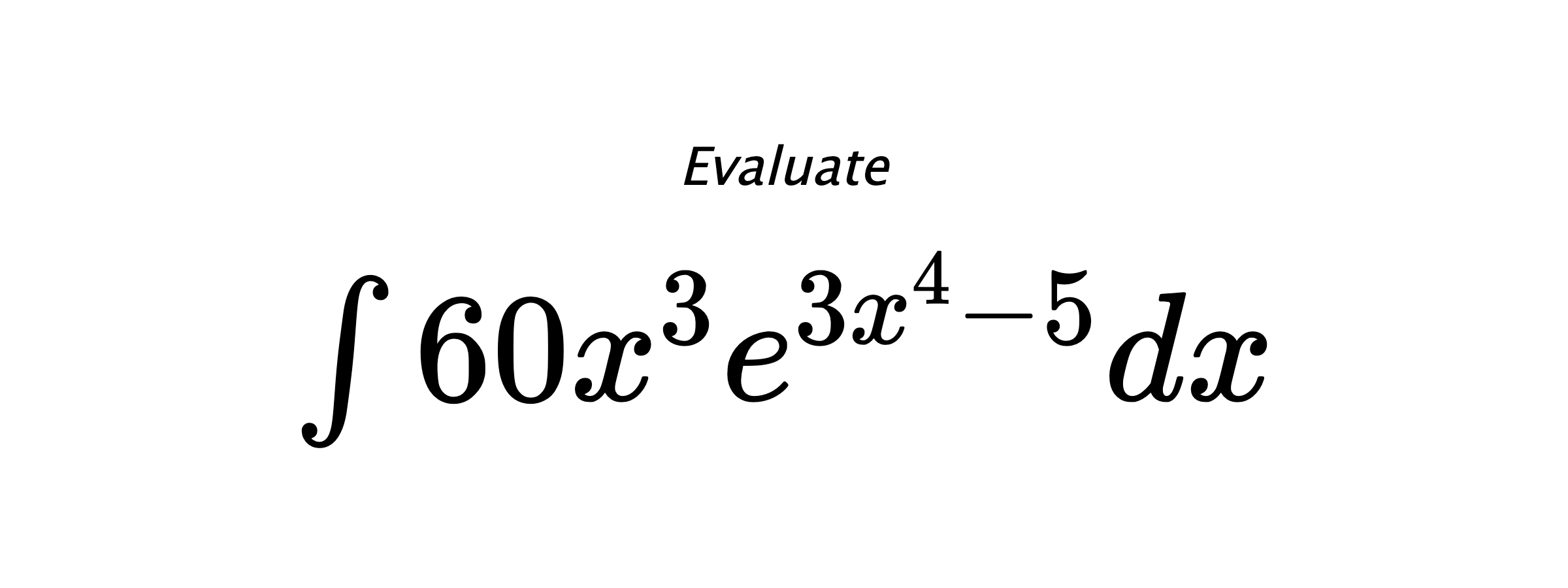 Evaluate $ \int 60x^3e^{3x^4-5}dx $