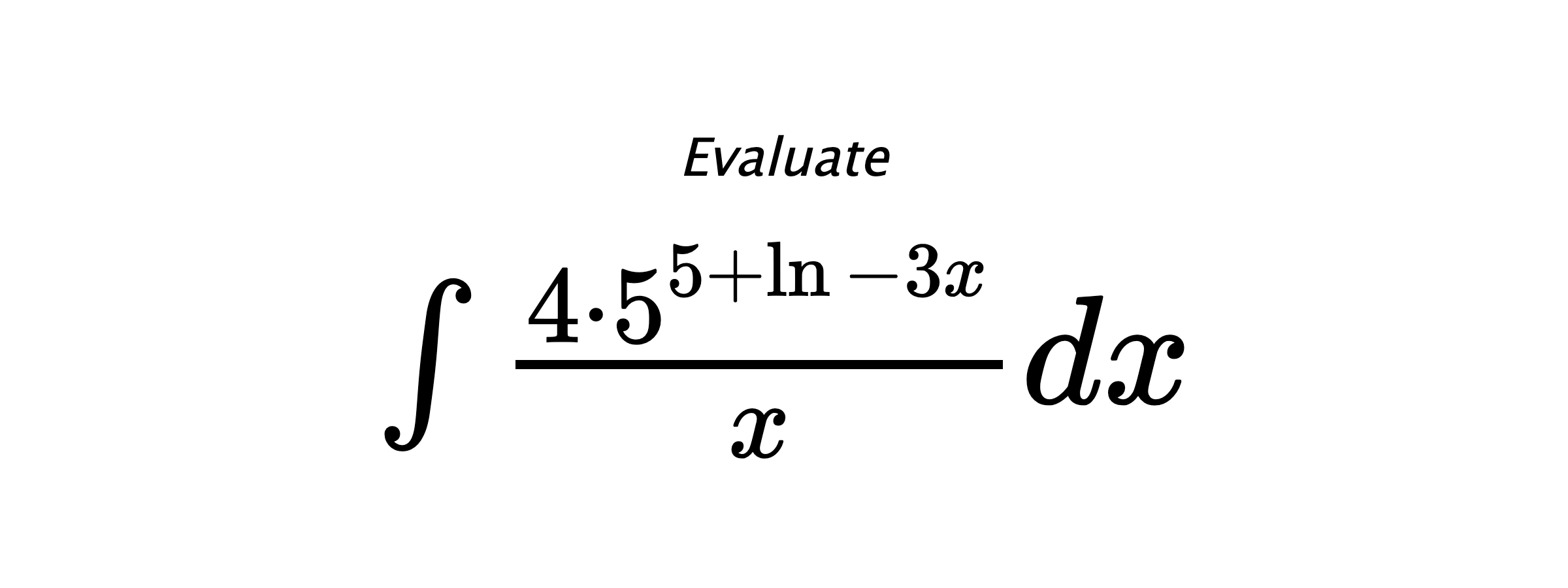 Evaluate $ \int \frac{4\cdot5^{5+\ln{-3x}}}{x}dx $
