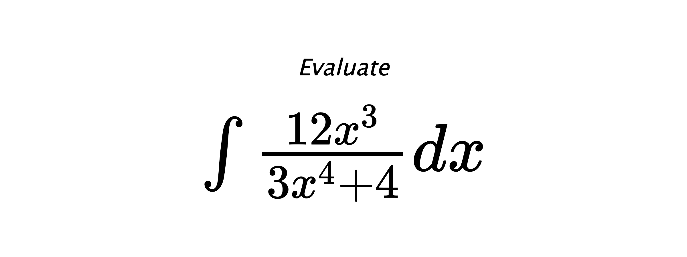 Evaluate $ \int \frac{12x^3}{3x^4+4}dx $