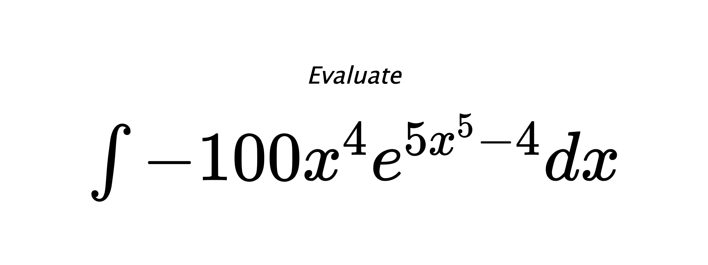 Evaluate $ \int -100x^4e^{5x^5-4}dx $