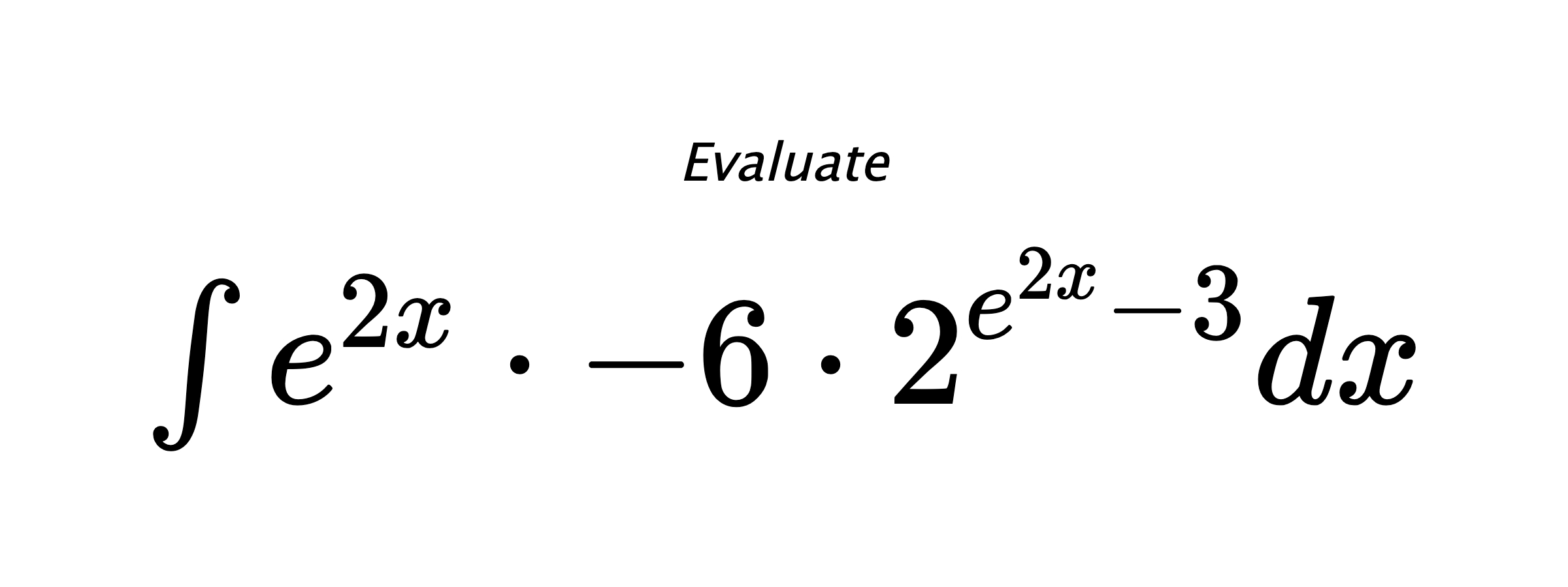 Evaluate $ \int e^{2x}\cdot-6\cdot2^{e^{2x}-3}dx $