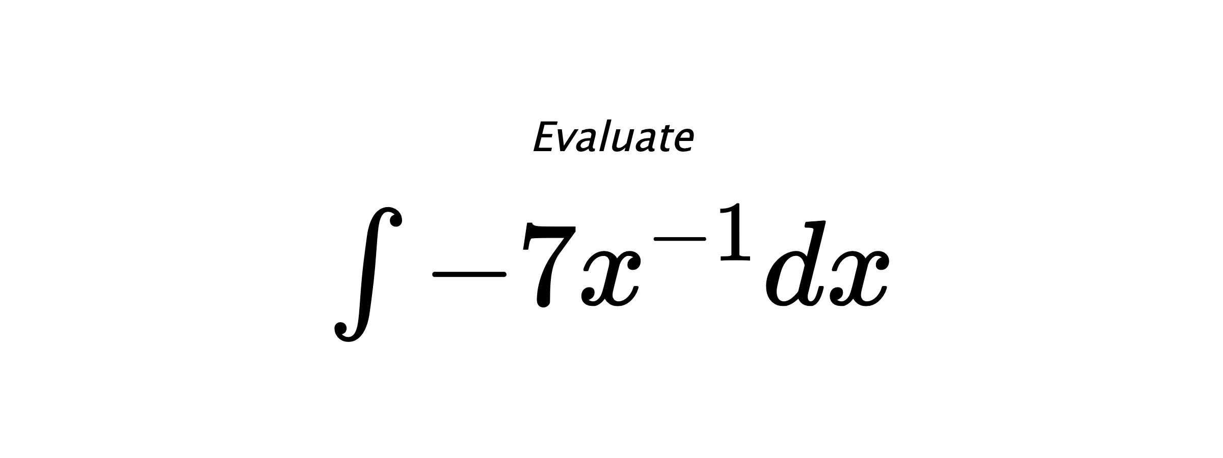 Evaluate $ \int -7x^{-1}dx $