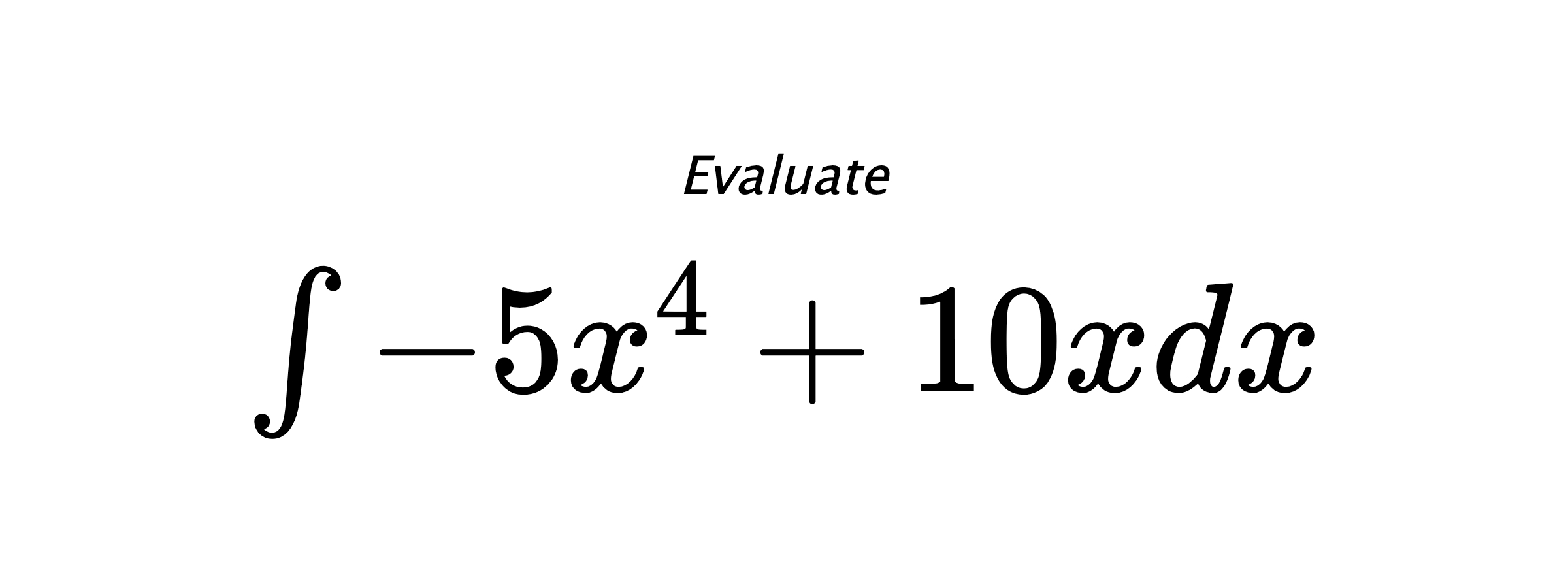 Evaluate $ \int - 5 x^{4} + 10 x dx $