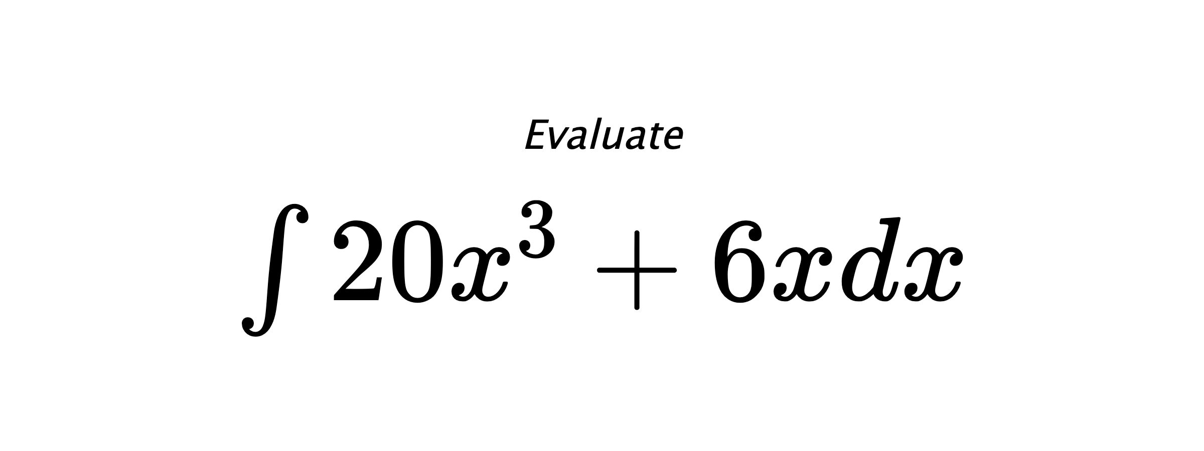 Evaluate $ \int 20 x^{3} + 6 x dx $