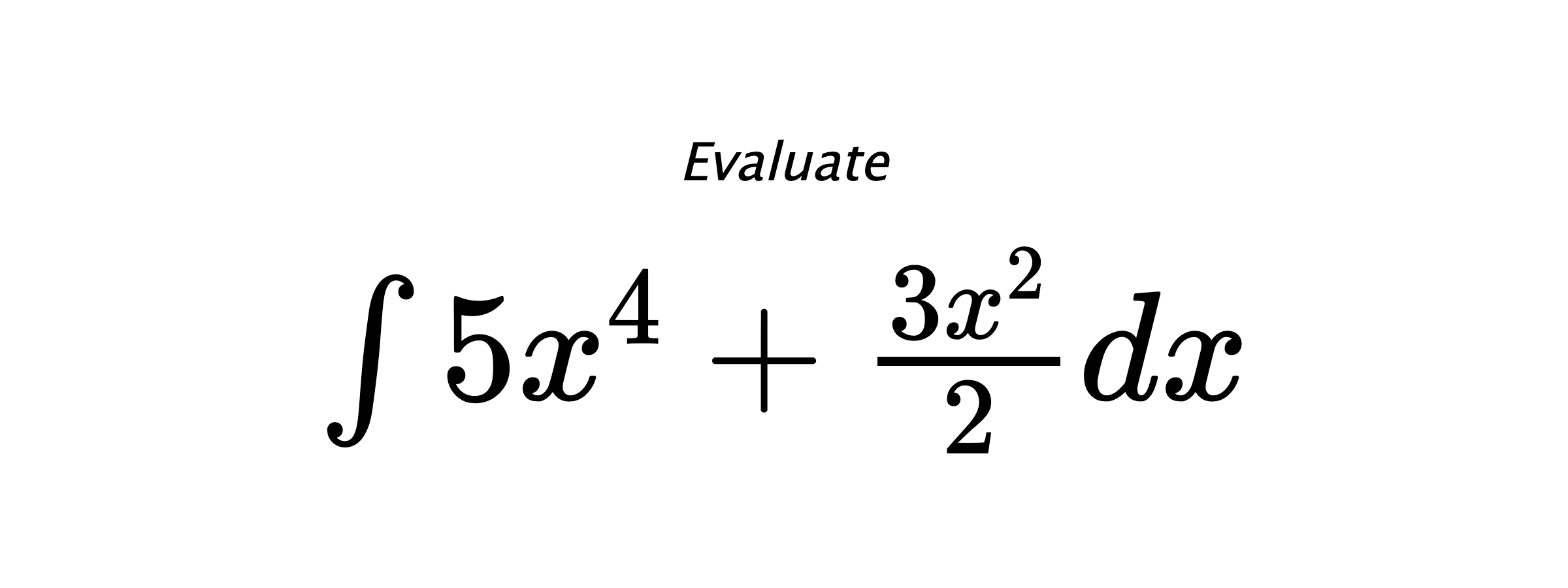 Evaluate $ \int 5 x^{4} + \frac{3 x^{2}}{2} dx $