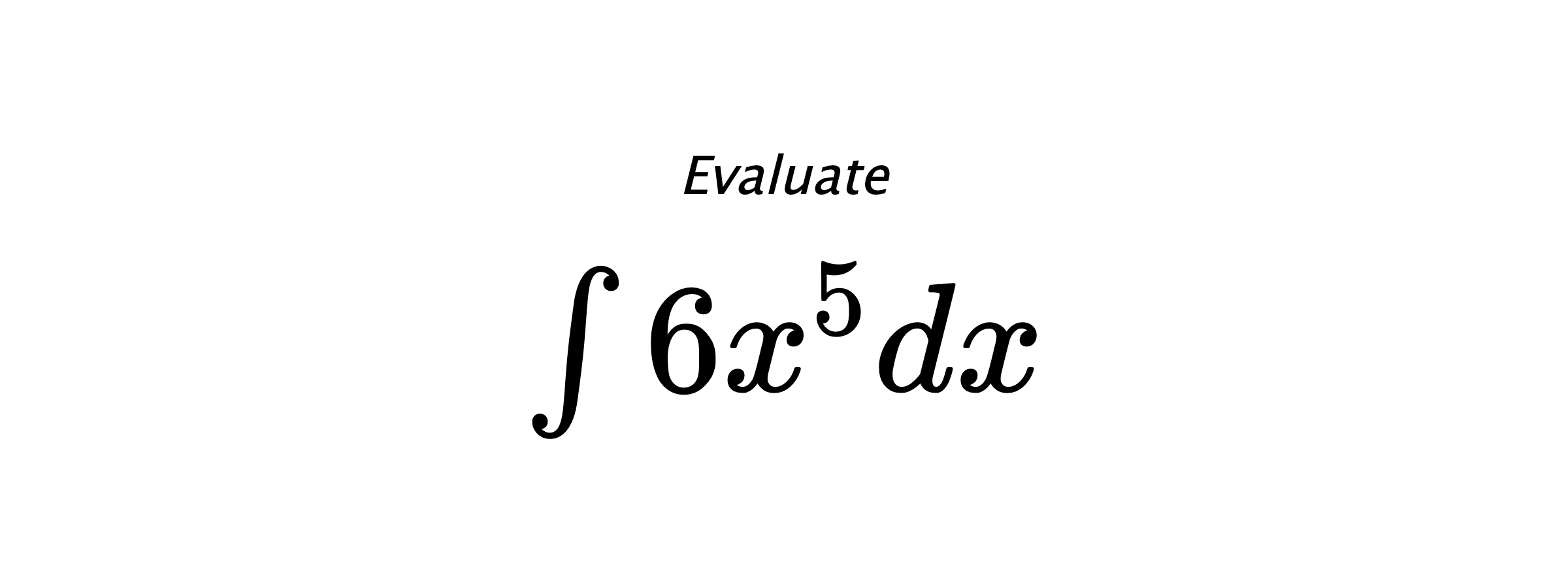Evaluate $ \int 6 x^{5} dx $
