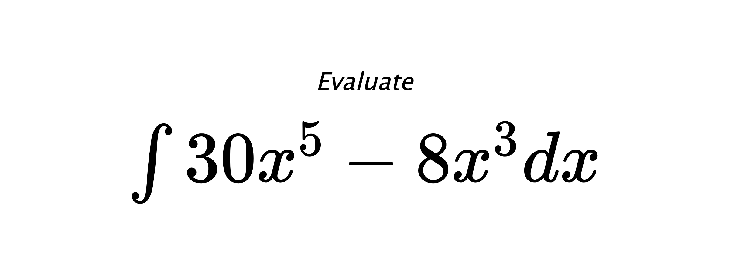 Evaluate $ \int 30 x^{5} - 8 x^{3} dx $