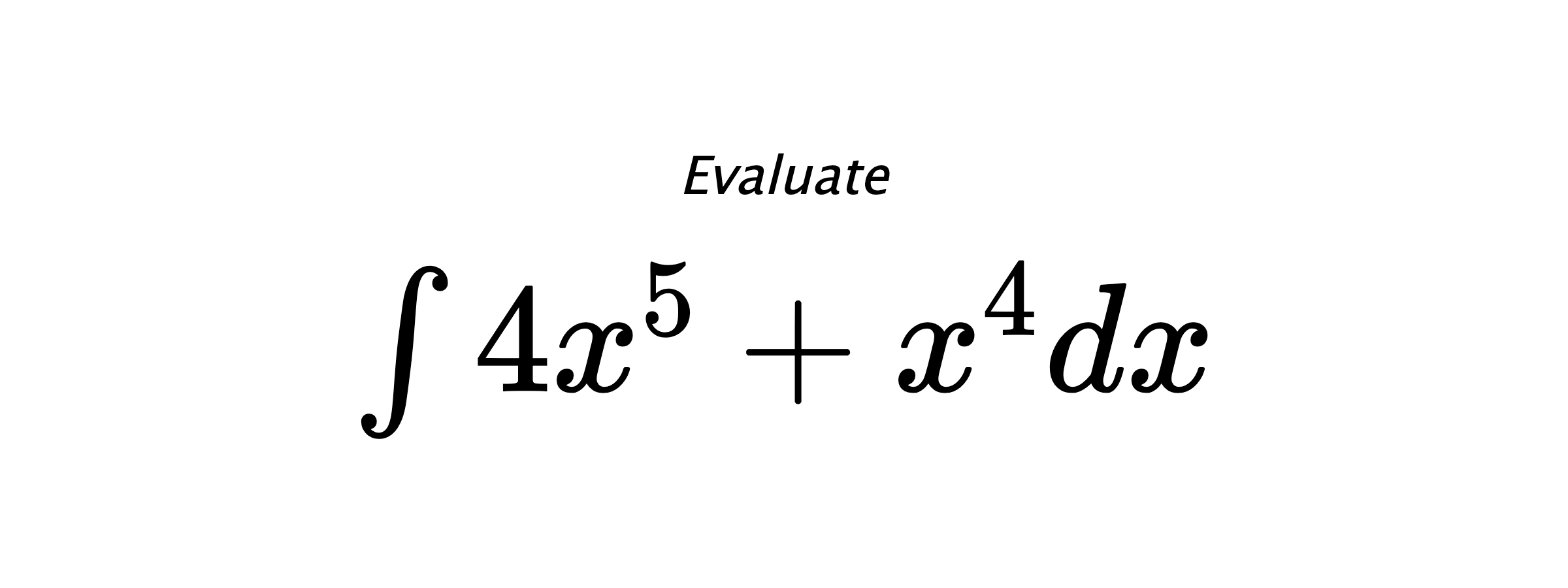 Evaluate $ \int 4 x^{5} + x^{4} dx $