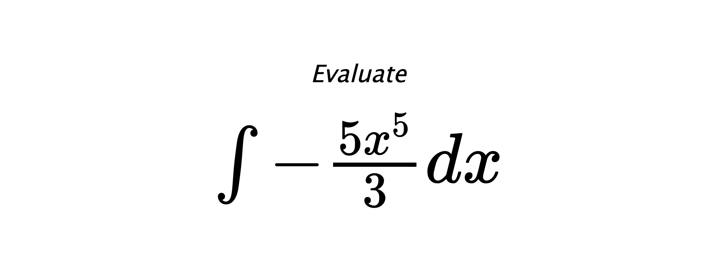 Evaluate $ \int -\frac{5 x^{5}}{3} dx $