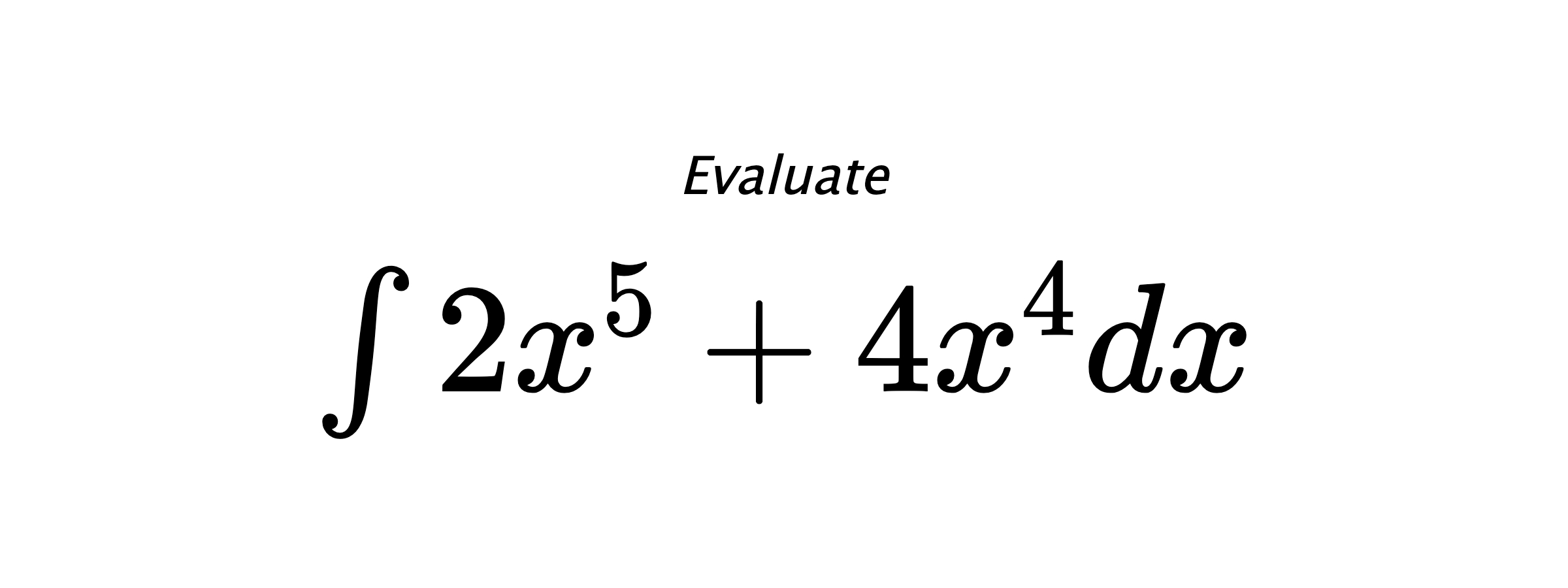 Evaluate $ \int 2 x^{5} + 4 x^{4} dx $