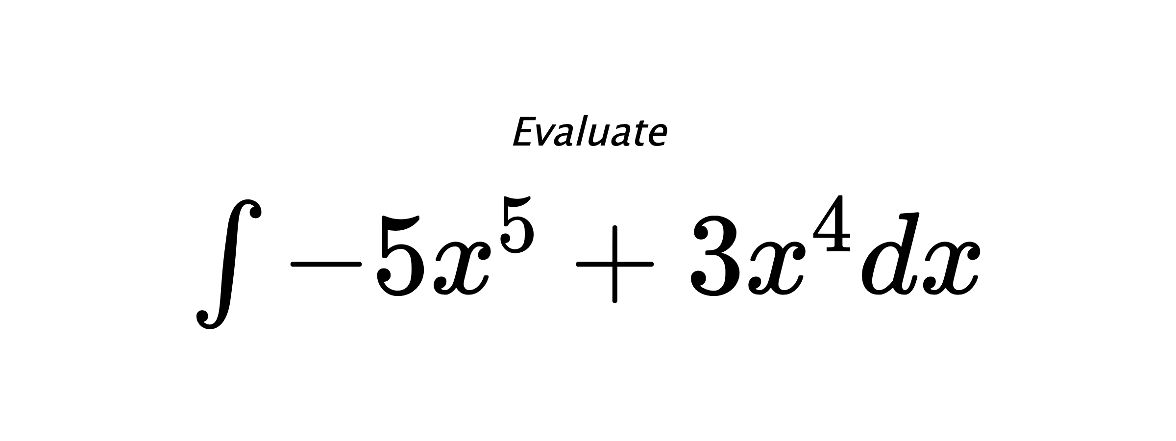 Evaluate $ \int - 5 x^{5} + 3 x^{4} dx $