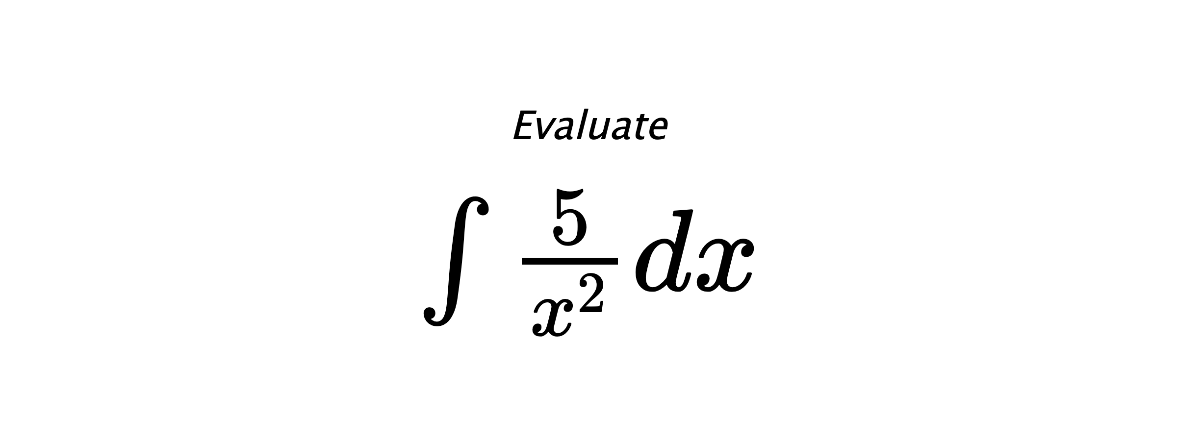 Evaluate $ \int \frac{5}{x^{2}} dx $