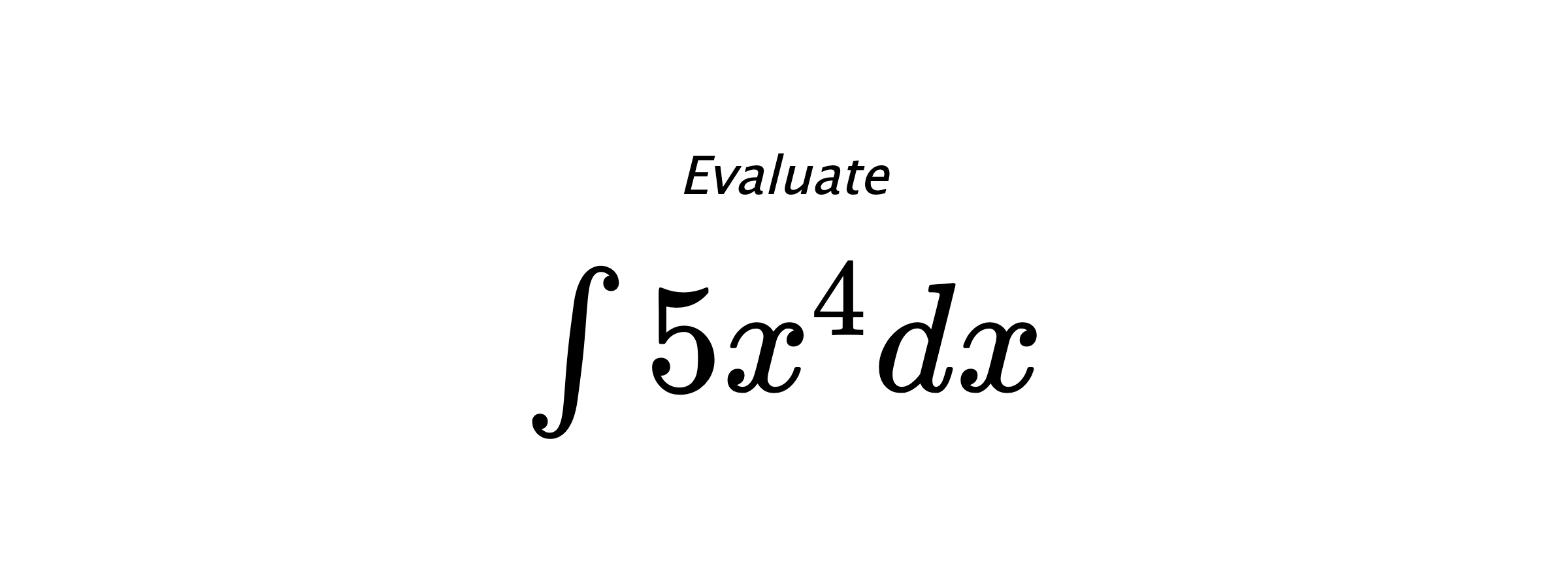 Evaluate $ \int 5 x^{4} dx $