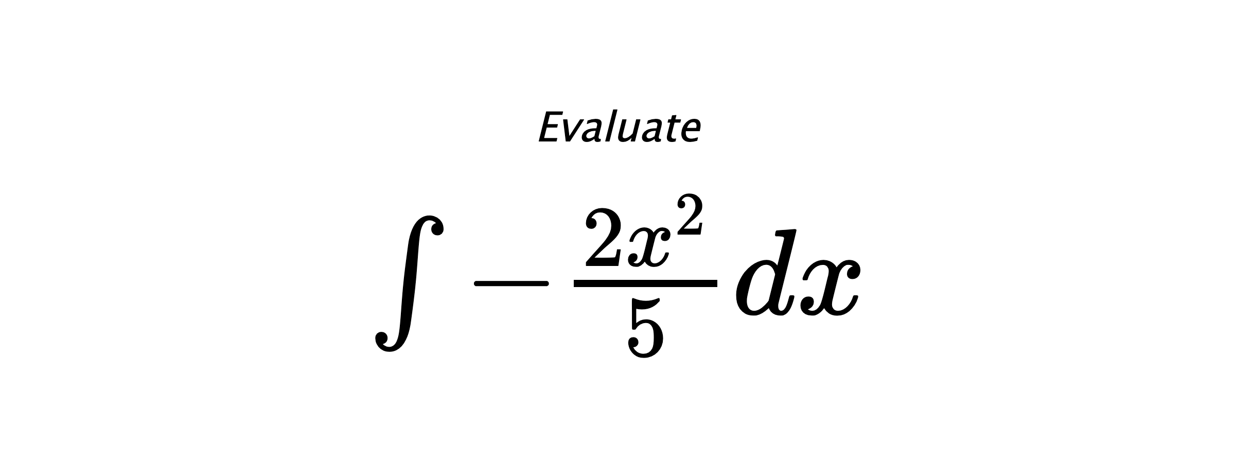 Evaluate $ \int -\frac{2 x^{2}}{5} dx $