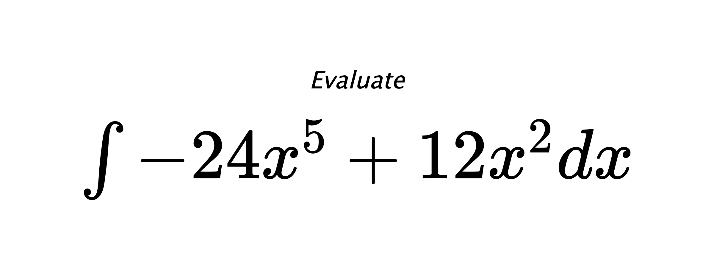 Evaluate $ \int - 24 x^{5} + 12 x^{2} dx $