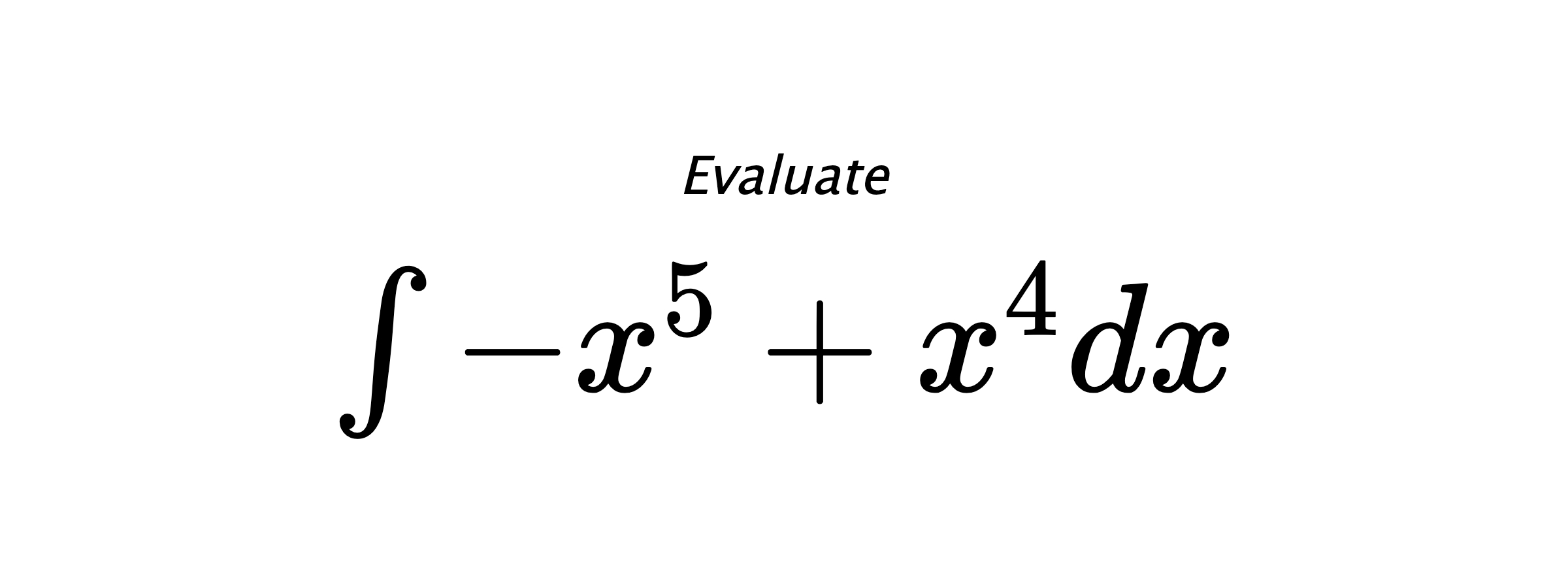 Evaluate $ \int - x^{5} + x^{4} dx $
