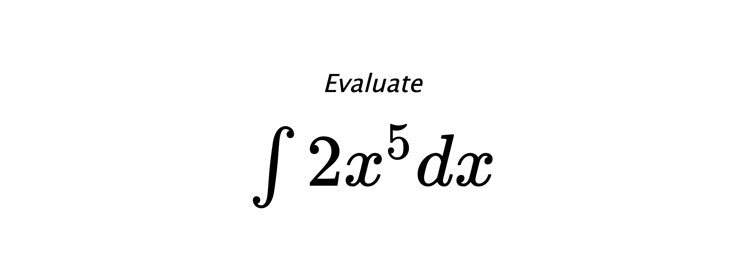 Evaluate $ \int 2 x^{5} dx $