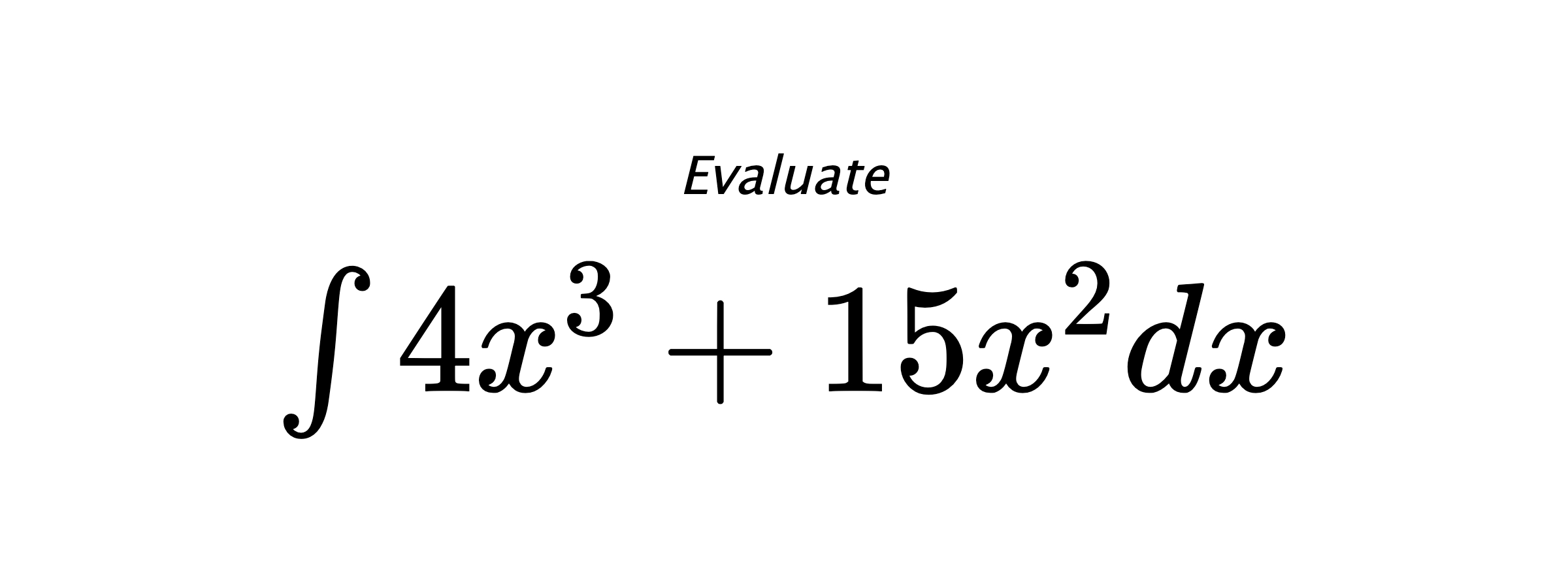 Evaluate $ \int 4 x^{3} + 15 x^{2} dx $