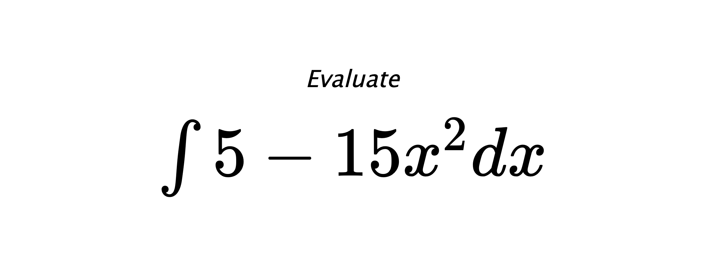 Evaluate $ \int 5 - 15 x^{2} dx $