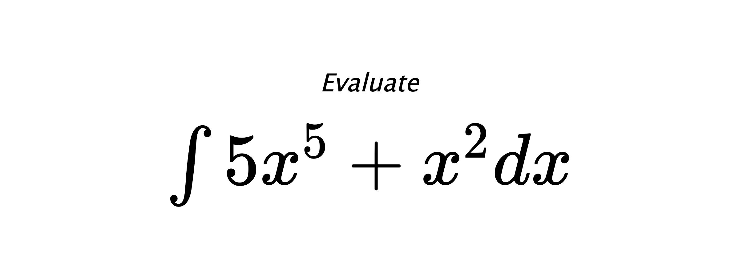 Evaluate $ \int 5 x^{5} + x^{2} dx $