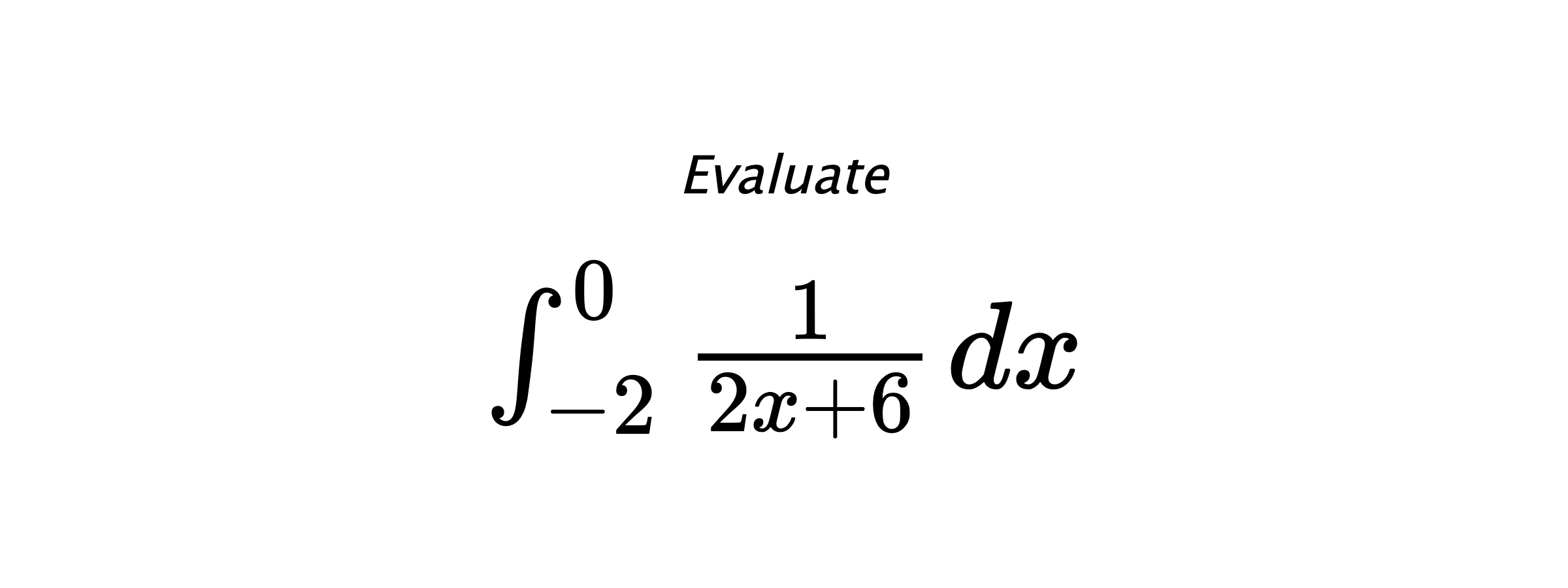 Evaluate $ \int_{-2}^{0} \frac{1}{2x+6} \hspace{0.2cm} dx $