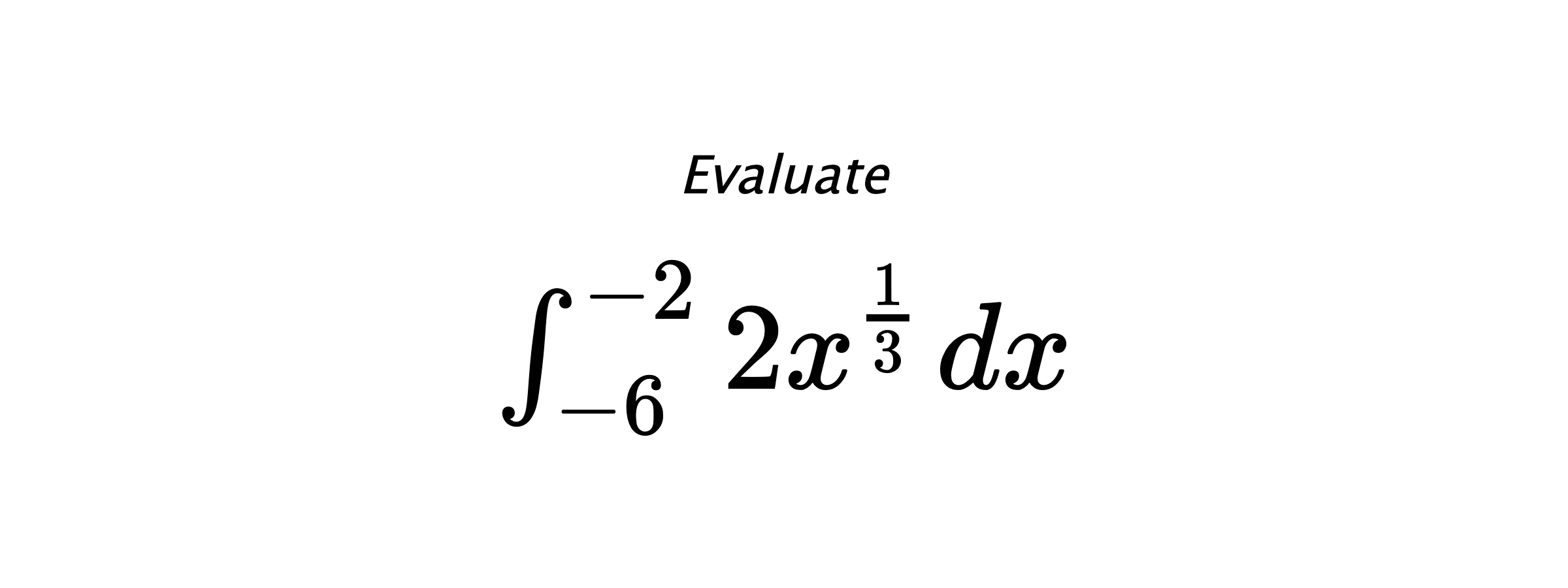 Evaluate $ \int_{-6}^{-2} 2x^{\frac{1}{3}} \hspace{0.2cm} dx $