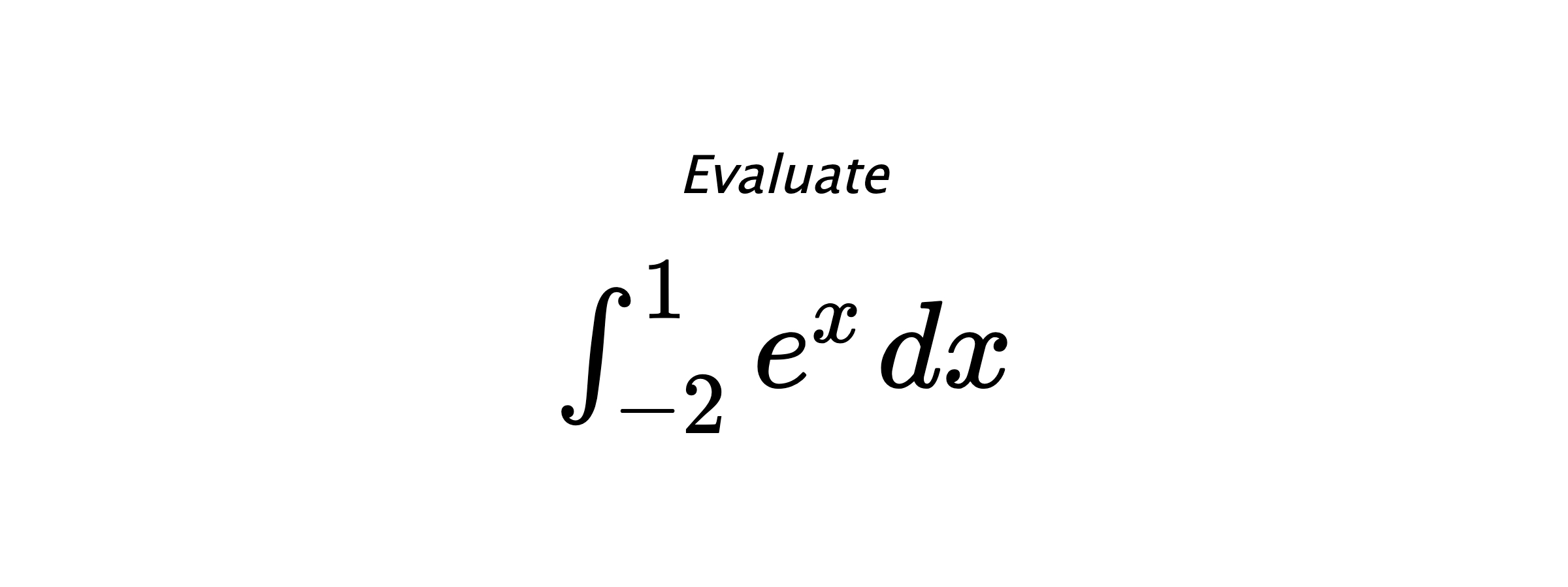 Evaluate $ \int_{-2}^{1} e^{x} \hspace{0.2cm} dx $