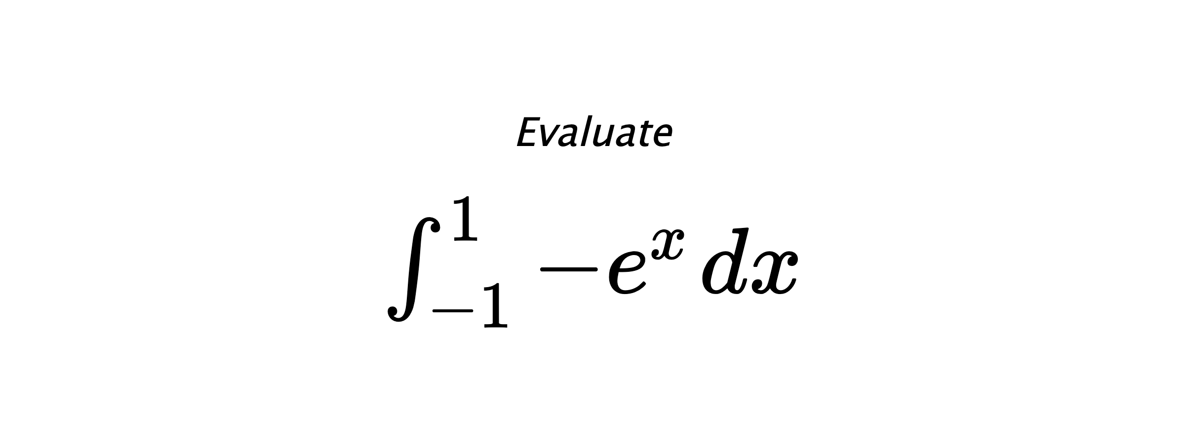 Evaluate $ \int_{-1}^{1} -e^{x} \hspace{0.2cm} dx $