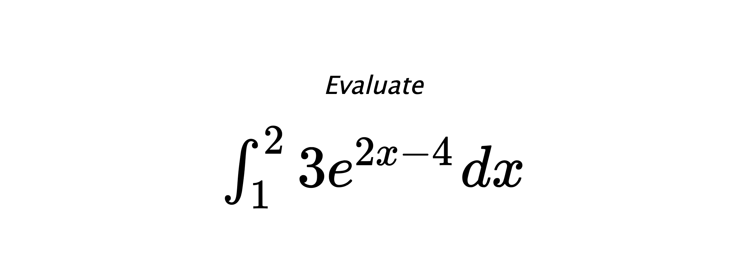 Evaluate $ \int_{1}^{2} 3e^{2x-4} \hspace{0.2cm} dx $