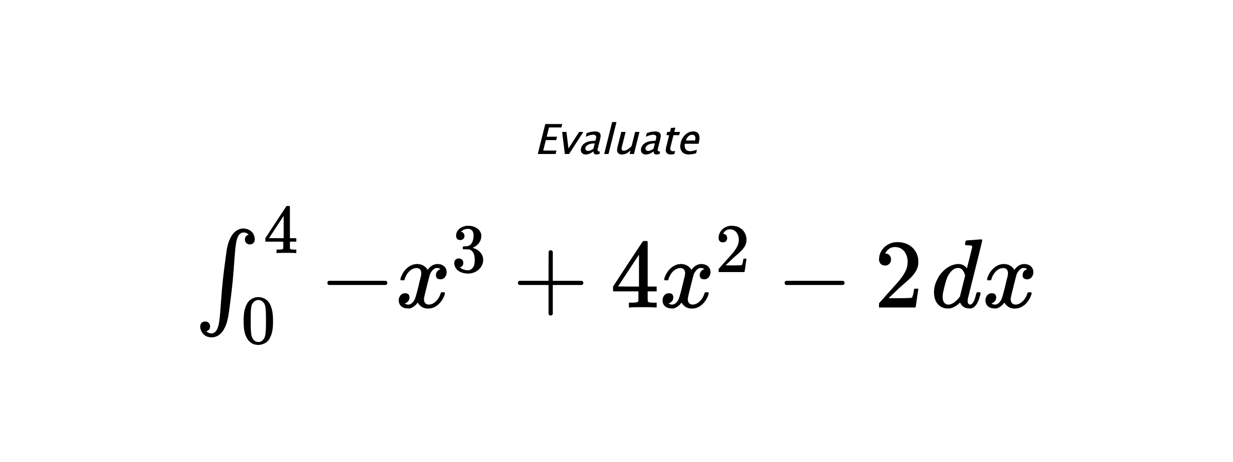 Evaluate $ \int_{0}^{4} -x^3+4x^2-2 \hspace{0.2cm} dx $