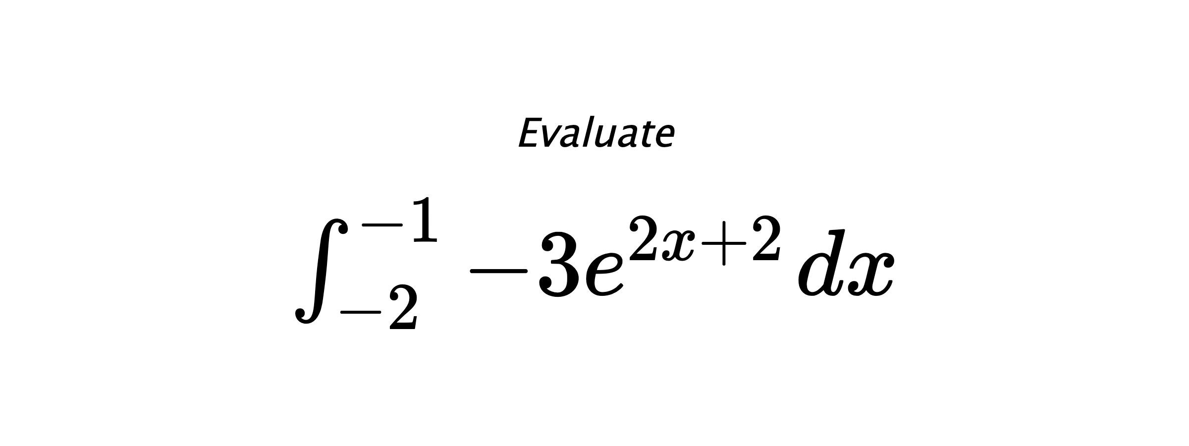 Evaluate $ \int_{-2}^{-1} -3e^{2x+2} \hspace{0.2cm} dx $