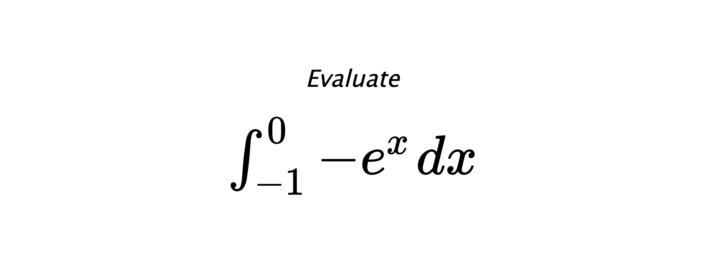 Evaluate $ \int_{-1}^{0} -e^{x} \hspace{0.2cm} dx $