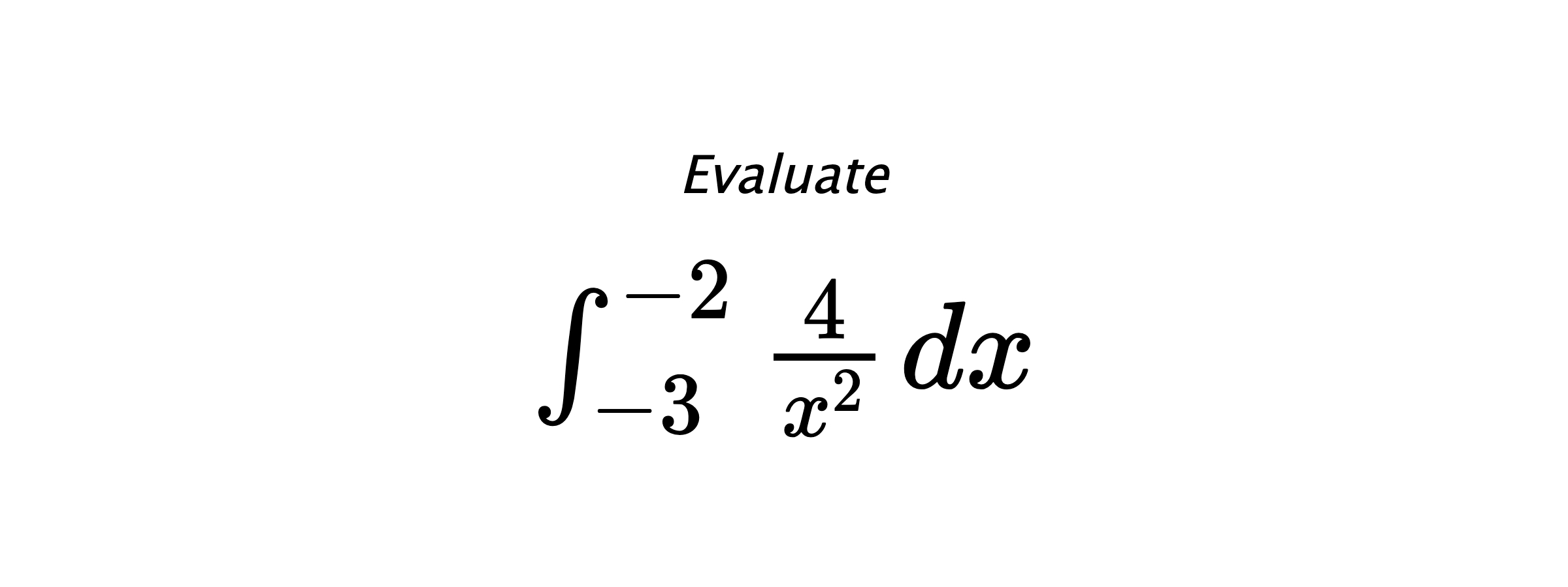 Evaluate $ \int_{-3}^{-2} \frac{4}{x^2} \hspace{0.2cm} dx $