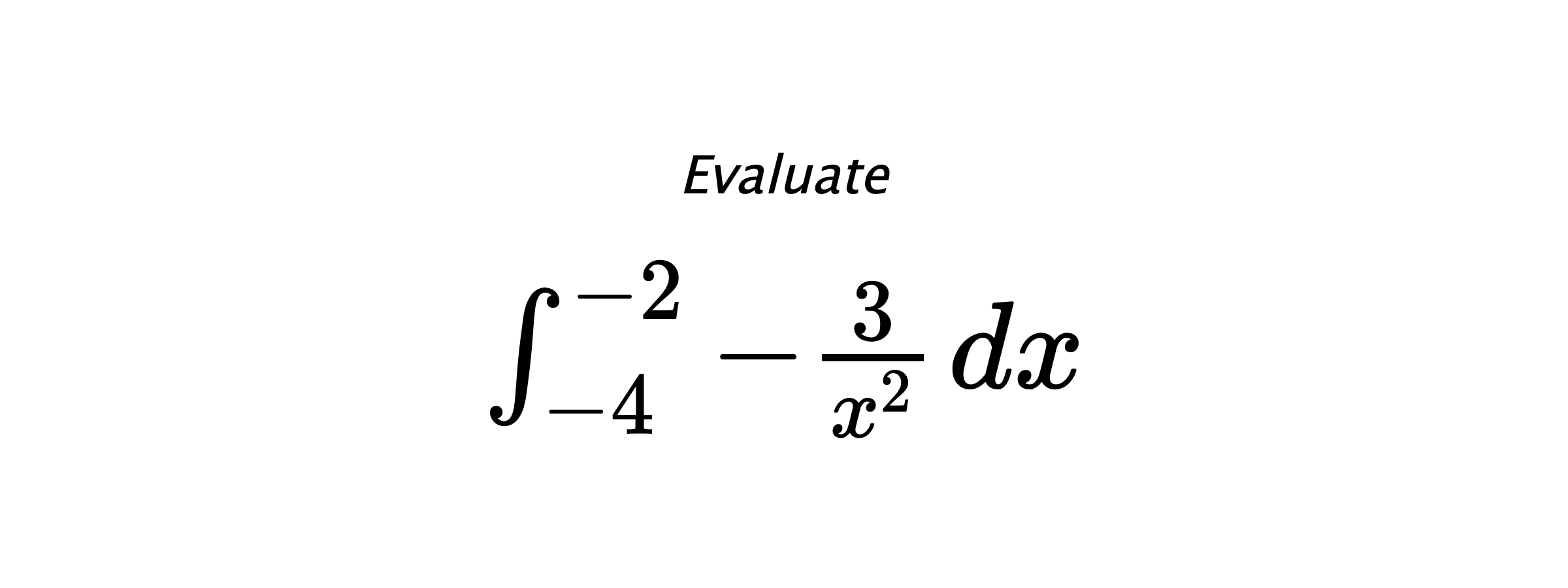 Evaluate $ \int_{-4}^{-2} -\frac{3}{x^2} \hspace{0.2cm} dx $