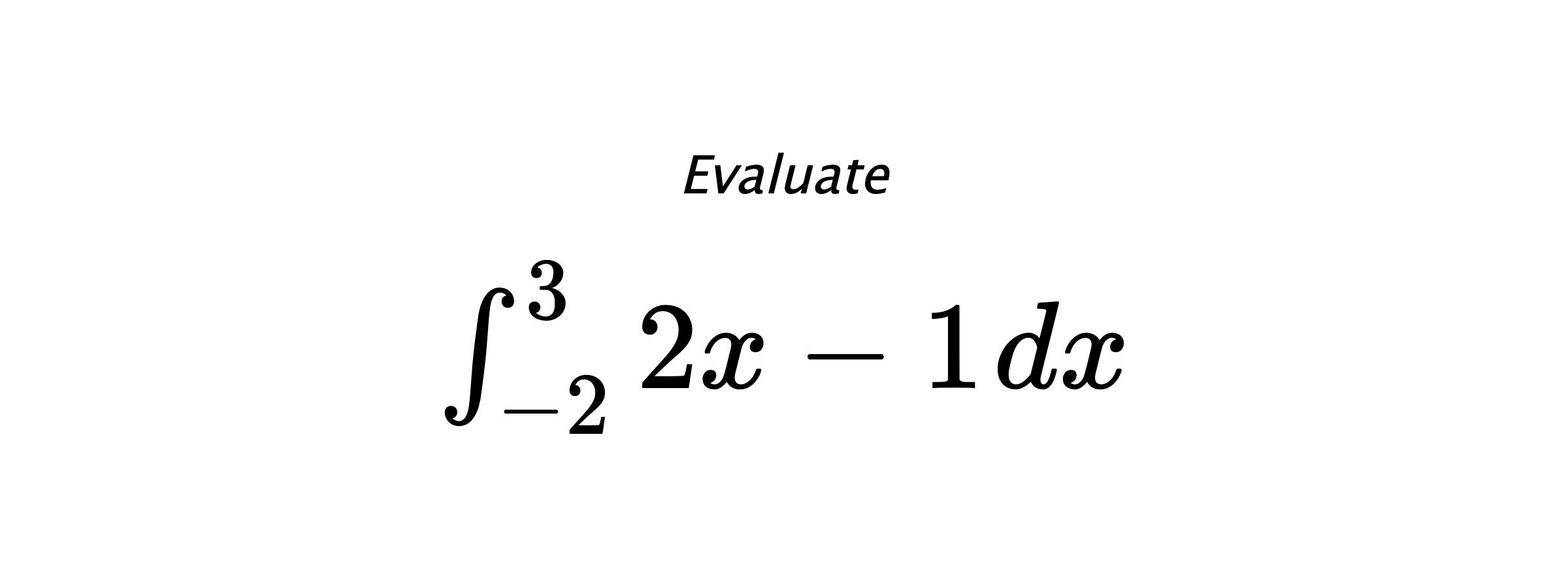 Evaluate $ \int_{-2}^{3} 2x-1 \hspace{0.2cm} dx $