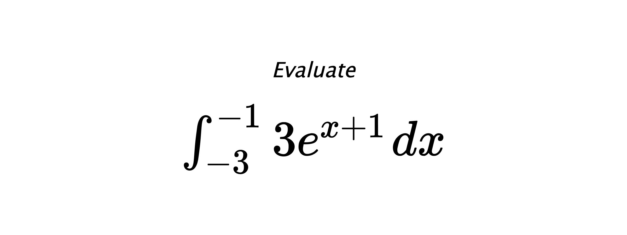 Evaluate $ \int_{-3}^{-1} 3e^{x+1} \hspace{0.2cm} dx $