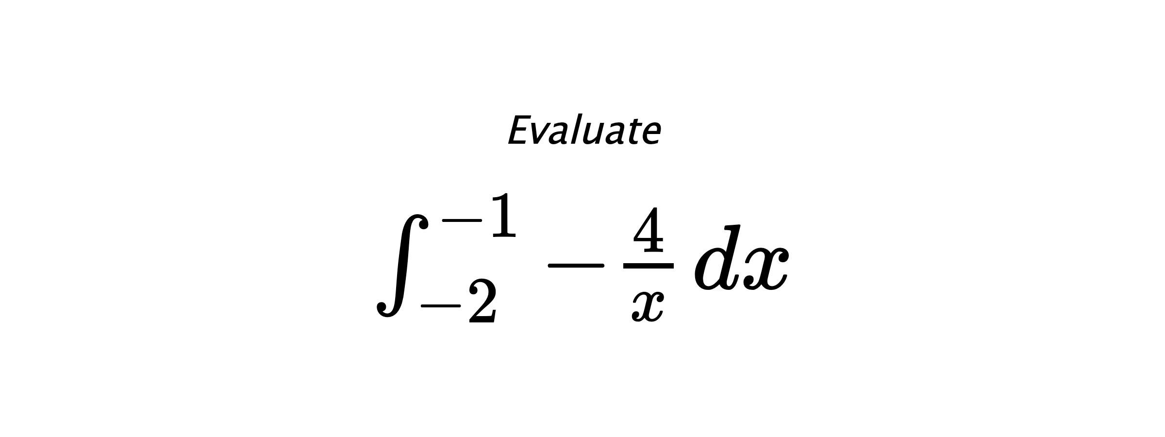 Evaluate $ \int_{-2}^{-1} -\frac{4}{x} \hspace{0.2cm} dx $
