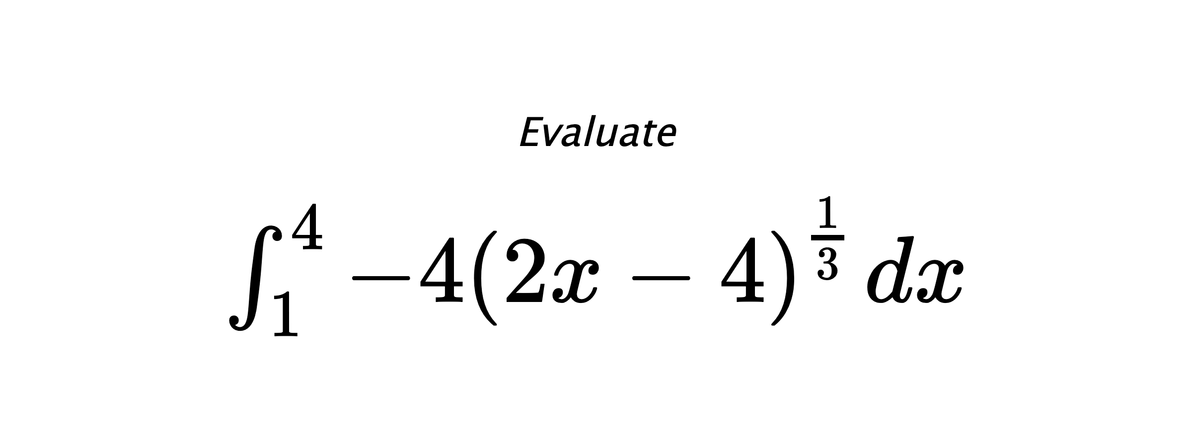 Evaluate $ \int_{1}^{4} -4\left(2x-4\right)^{\frac{1}{3}} \hspace{0.2cm} dx $