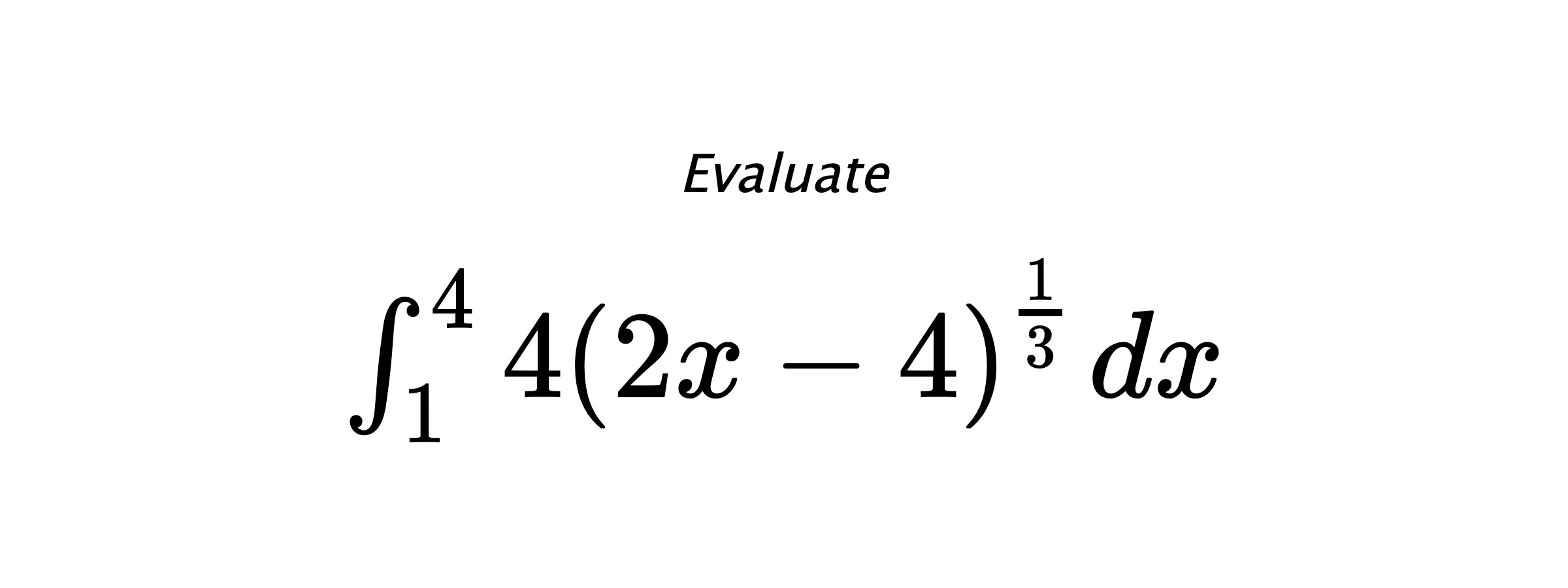 Evaluate $ \int_{1}^{4} 4\left(2x-4\right)^{\frac{1}{3}} \hspace{0.2cm} dx $