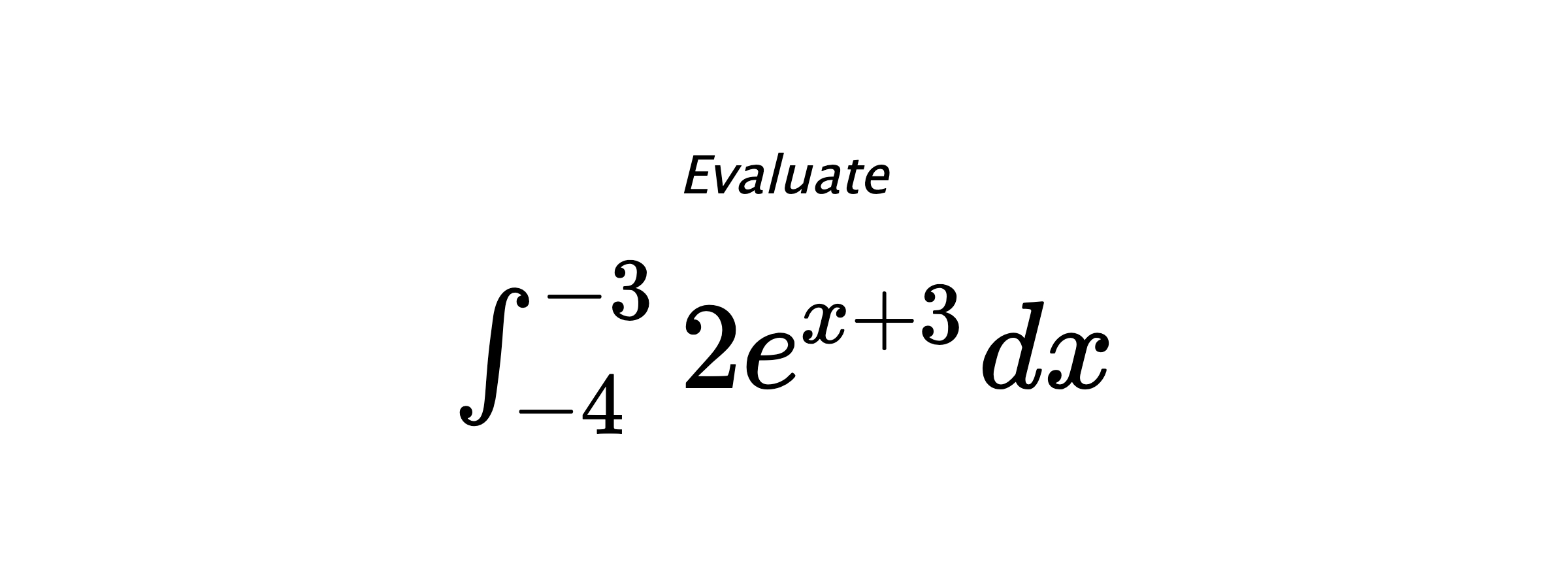 Evaluate $ \int_{-4}^{-3} 2e^{x+3} \hspace{0.2cm} dx $