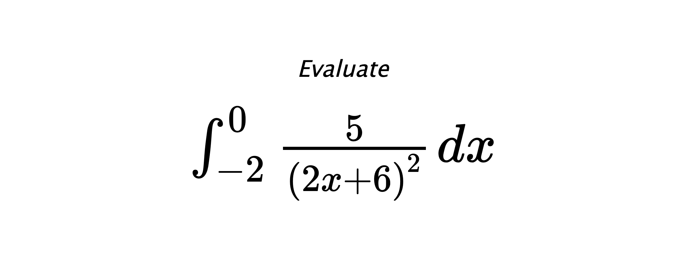 Evaluate $ \int_{-2}^{0} \frac{5}{\left(2x+6\right)^{2}} \hspace{0.2cm} dx $