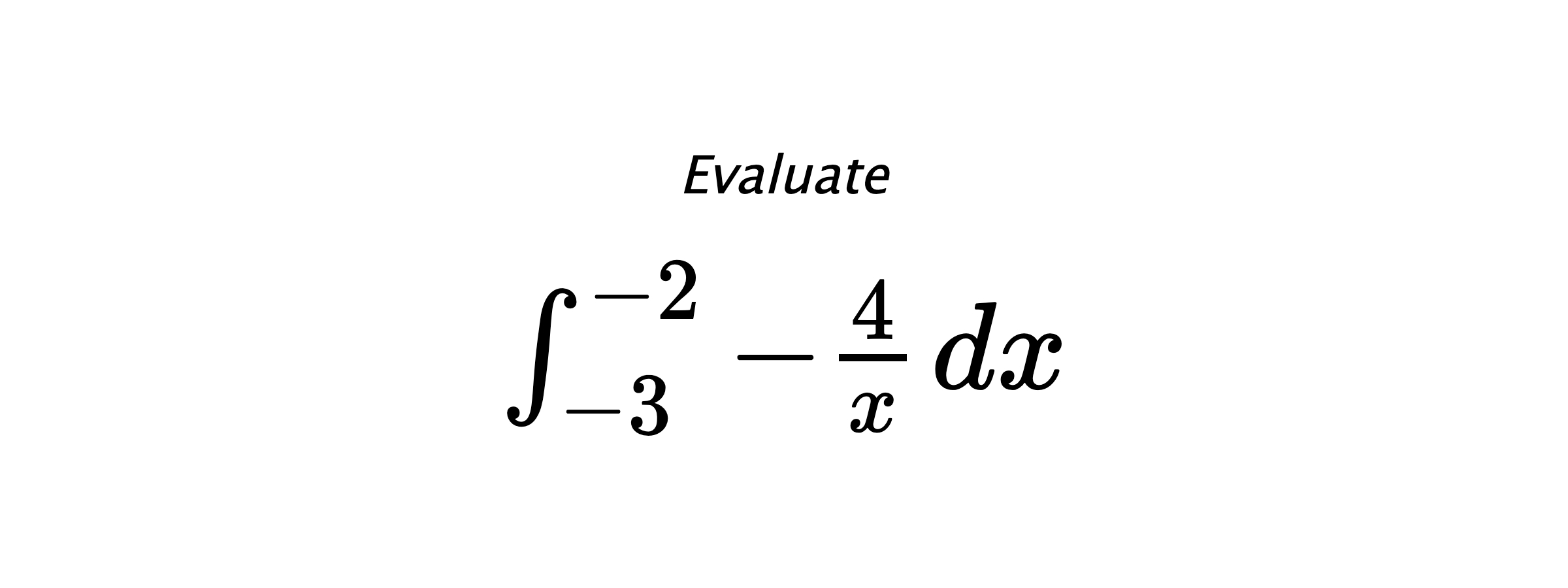 Evaluate $ \int_{-3}^{-2} -\frac{4}{x} \hspace{0.2cm} dx $