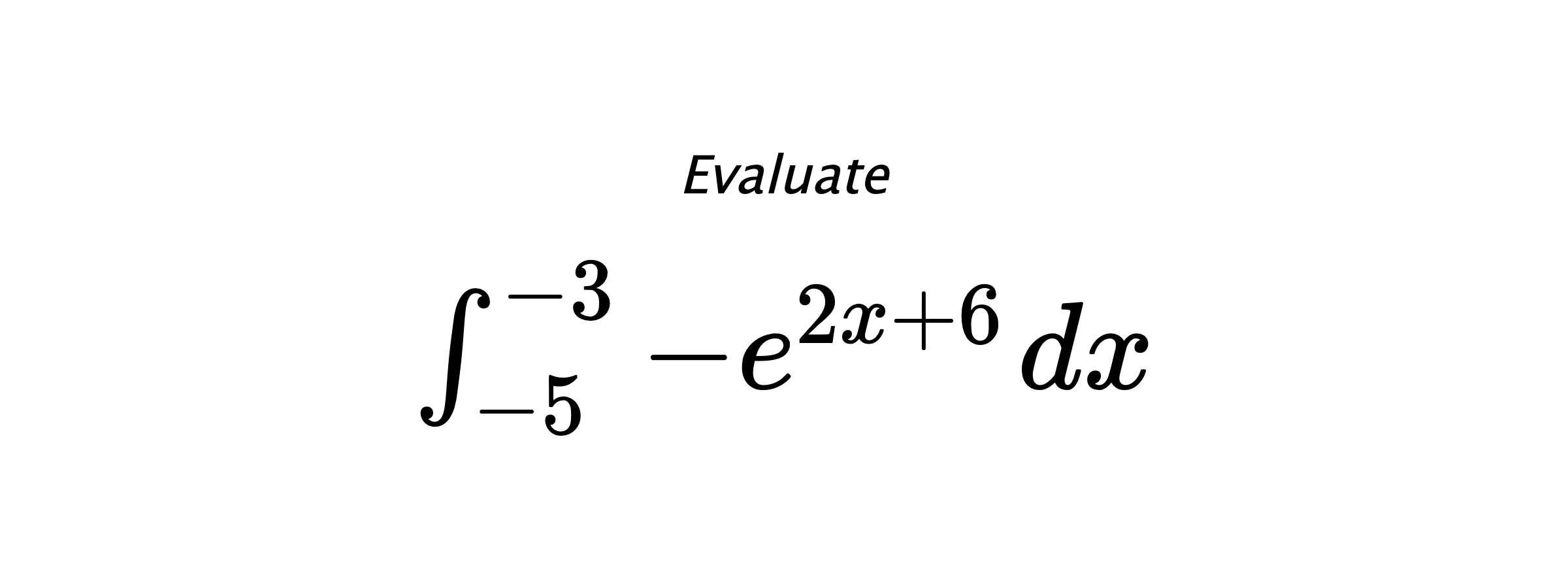 Evaluate $ \int_{-5}^{-3} -e^{2x+6} \hspace{0.2cm} dx $