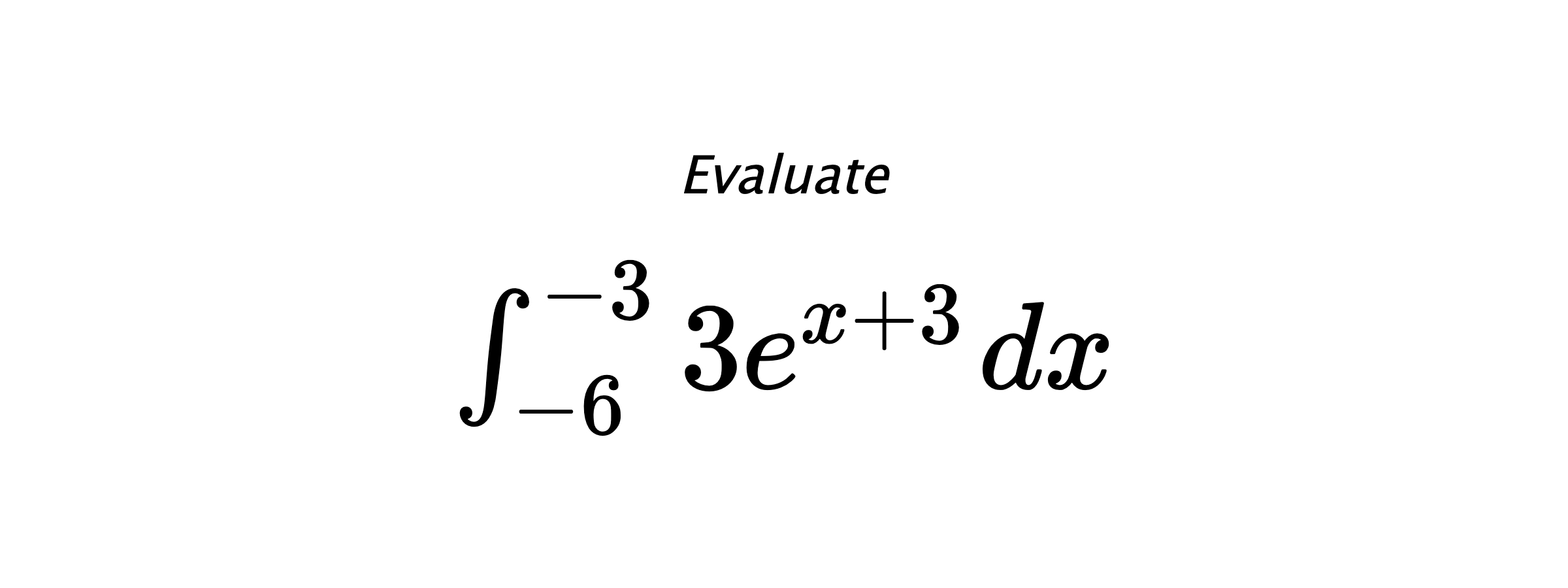 Evaluate $ \int_{-6}^{-3} 3e^{x+3} \hspace{0.2cm} dx $